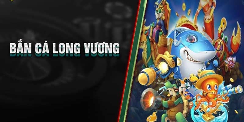 Bắn Cá Long Vương - Săn Thưởng Cực Đã, Giải Trí Cực Vui